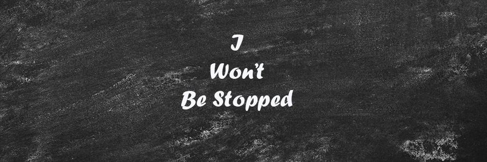 fitness and health mantra: I won't be stopped.