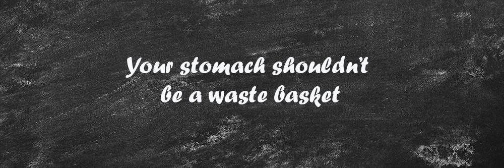 Your stomach shouldn’t be a waste basket quote