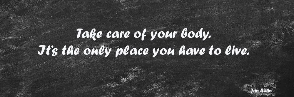 Jim Rohn quote: take care of your body. It’s the only place you have to live.